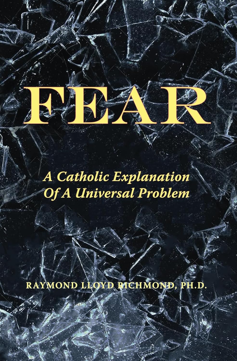 Fear: A Catholic Explanation of a Universal Problem: Richmond Ph.D ...