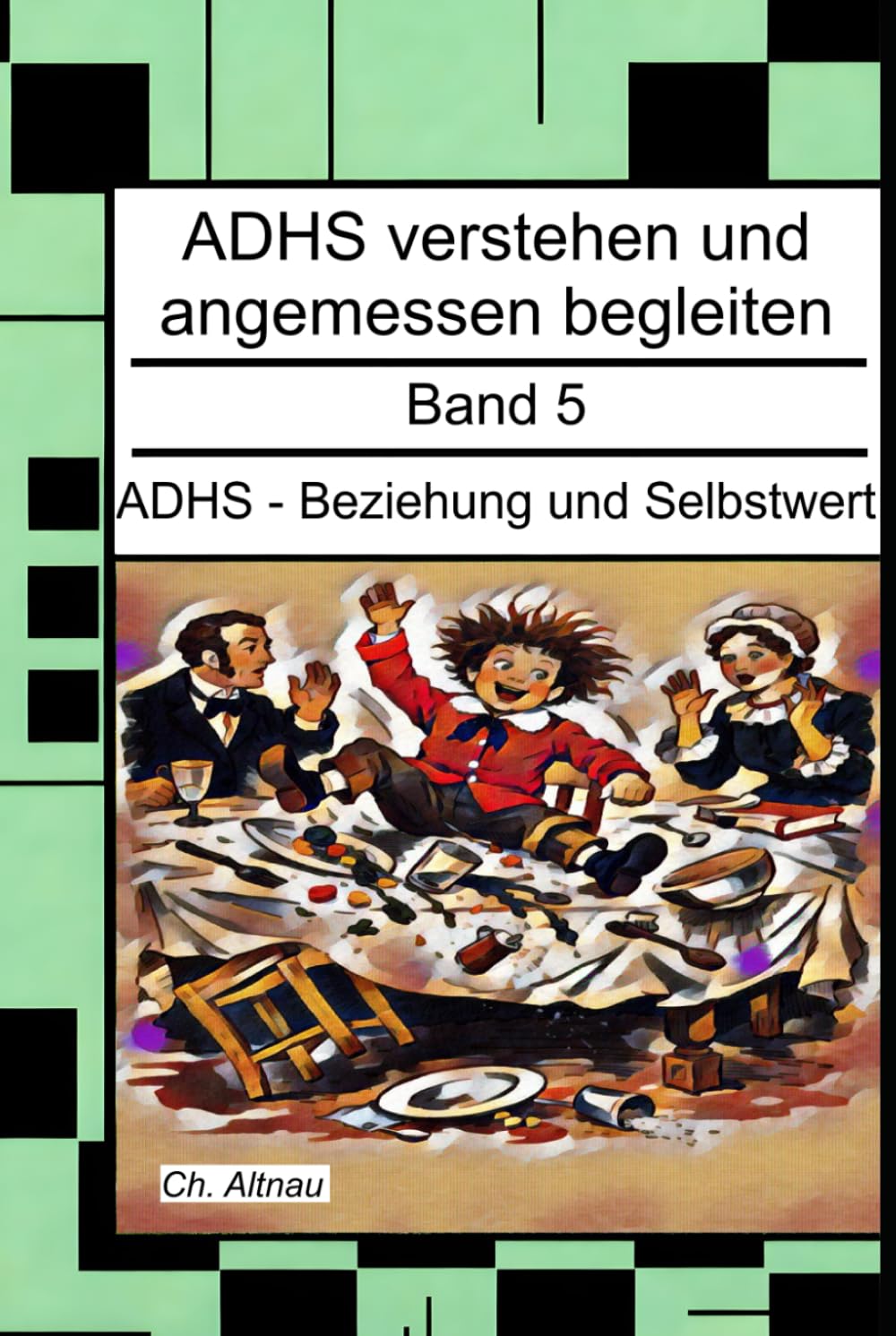 ADHS - Beziehung und Selbstwert - Ein Nachschlagewerk für Eltern, Erzieher und Lehrer: ADHS verstehen und angemessen begleiten, Band 5 (ADHS verstehen ... Wohngruppen, Eltern und Studie)