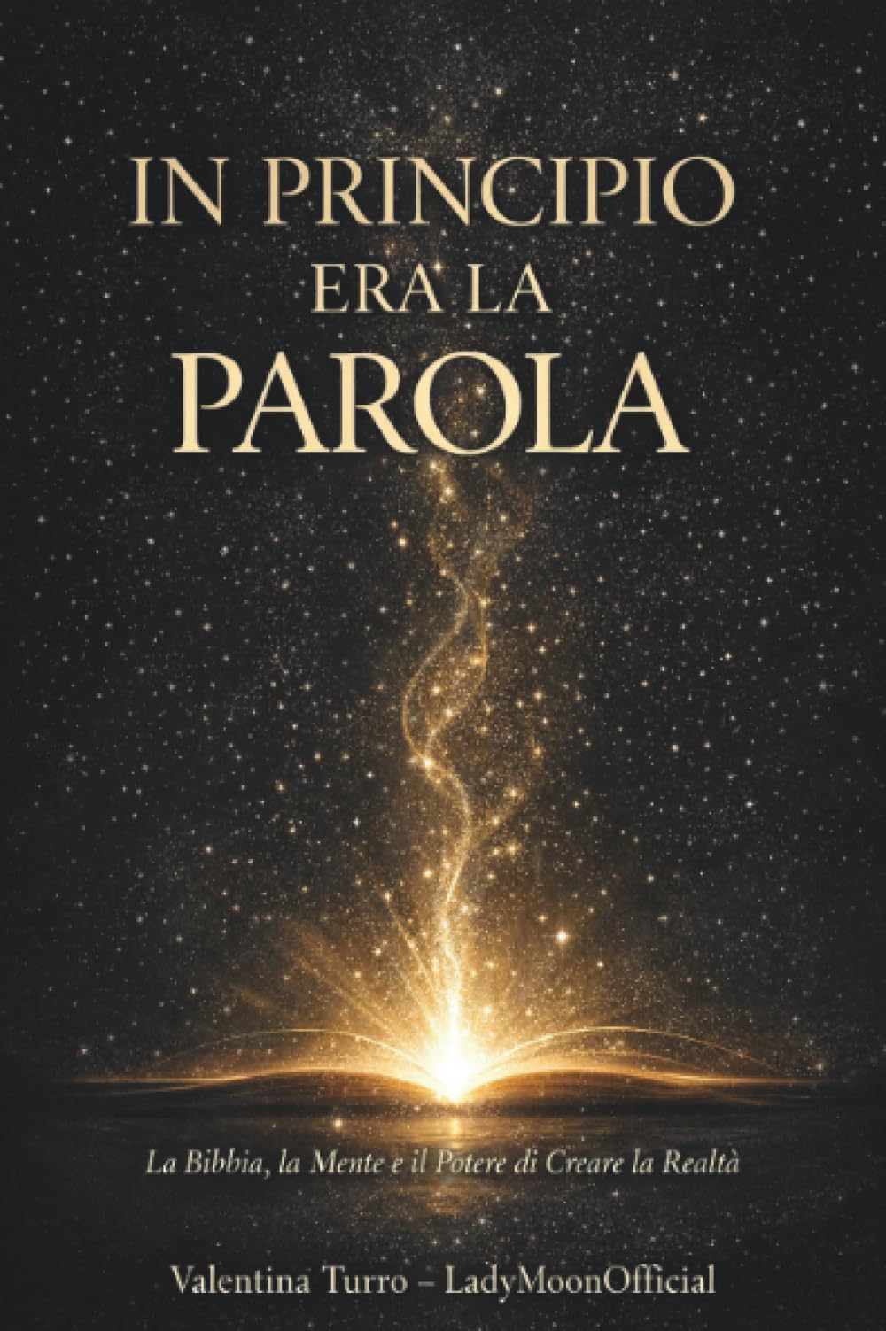 IN PRINCIPIO ERA LA PAROLA. La Bibbia, la Mente e il Potere di Creare la Realtà