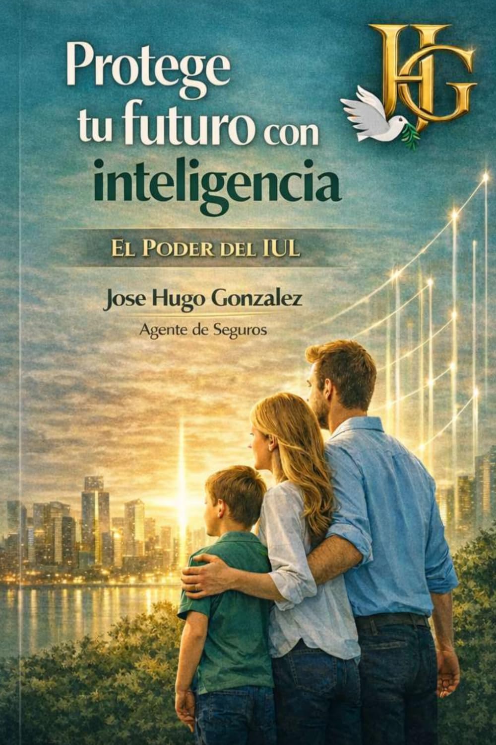 PROTEGE TU FUTURO CON INTELIGENCIA: EL PODER DE LA IUL (Biblioteca del Agente JHGR)
