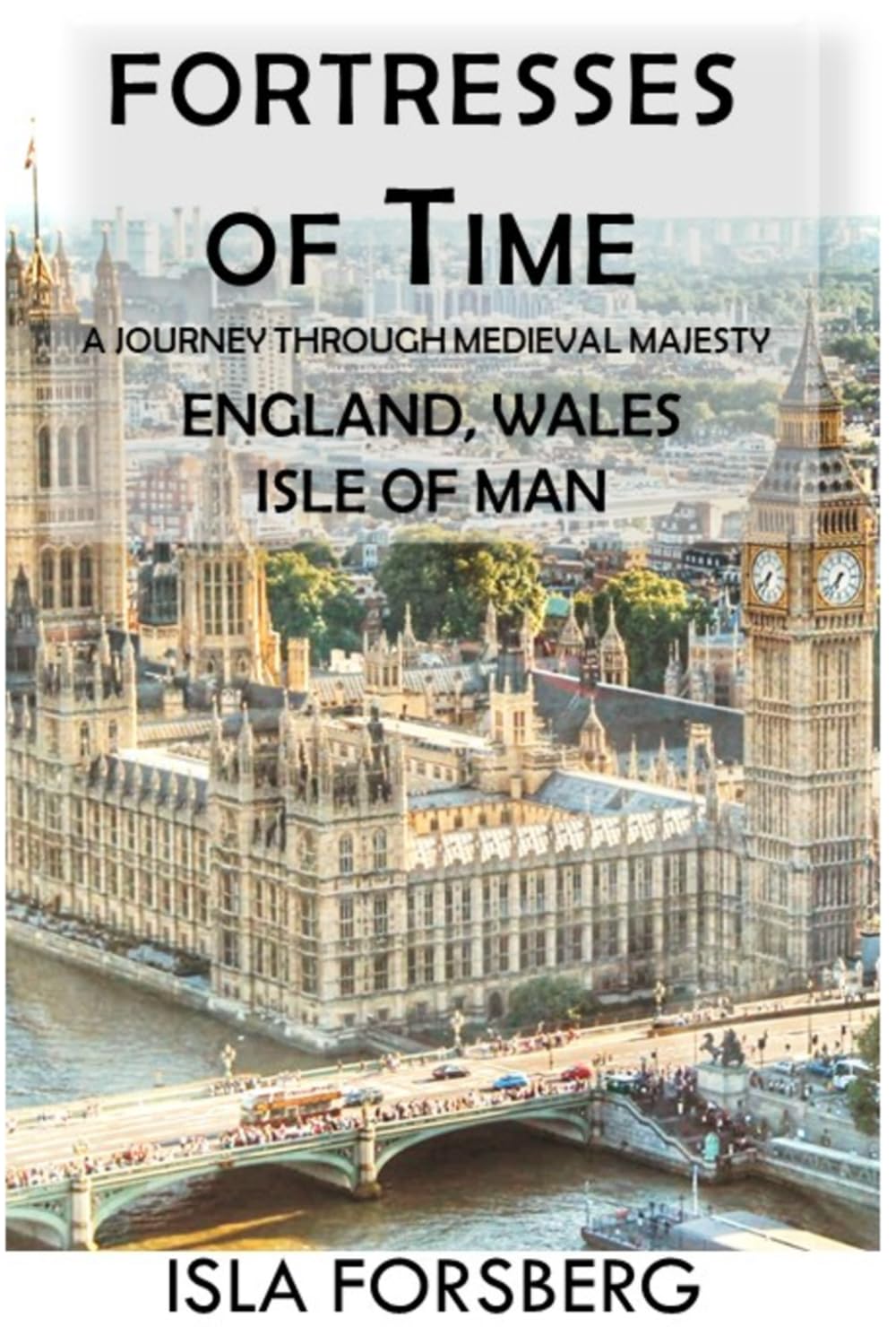 Fortresses of Time: A Journey Through Medieval Majesty (England, Wales, Isle of Man): Explore the Grandeur of Historic Castles and Palaces (Full-color ... Realms: The Fairy-Tale Castle of Europe)