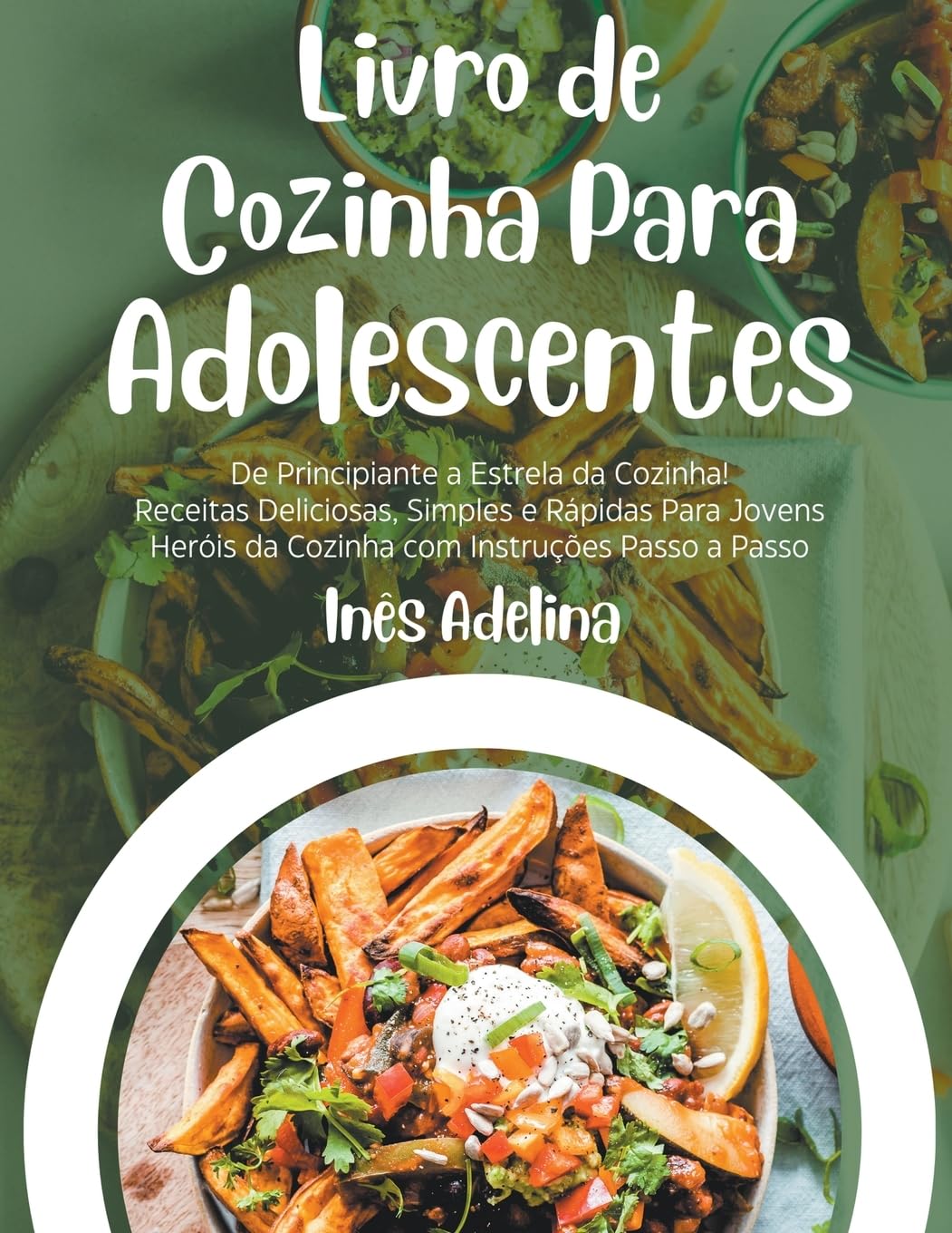 Livro de Cozinha Para Adolescentes: De Principiante a Estrela da Cozinha! Receitas Deliciosas, Simples e Rápidas Para Jovens Heróis da Cozinha com Instruções Passo a Passo