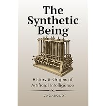 The Synthetic Being History & Origins of Artificial Intelligence