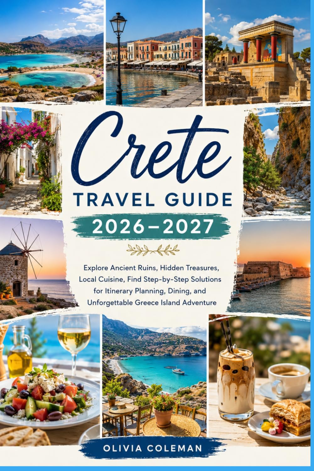 Crete Travel Guide 2026-2027: Explore Ancient Ruins, Hidden Treasures, Local Cuisine, Find Step-by-Step Solutions for Itinerary Planning, Dining, and Unforgettable Greece Island Adventure