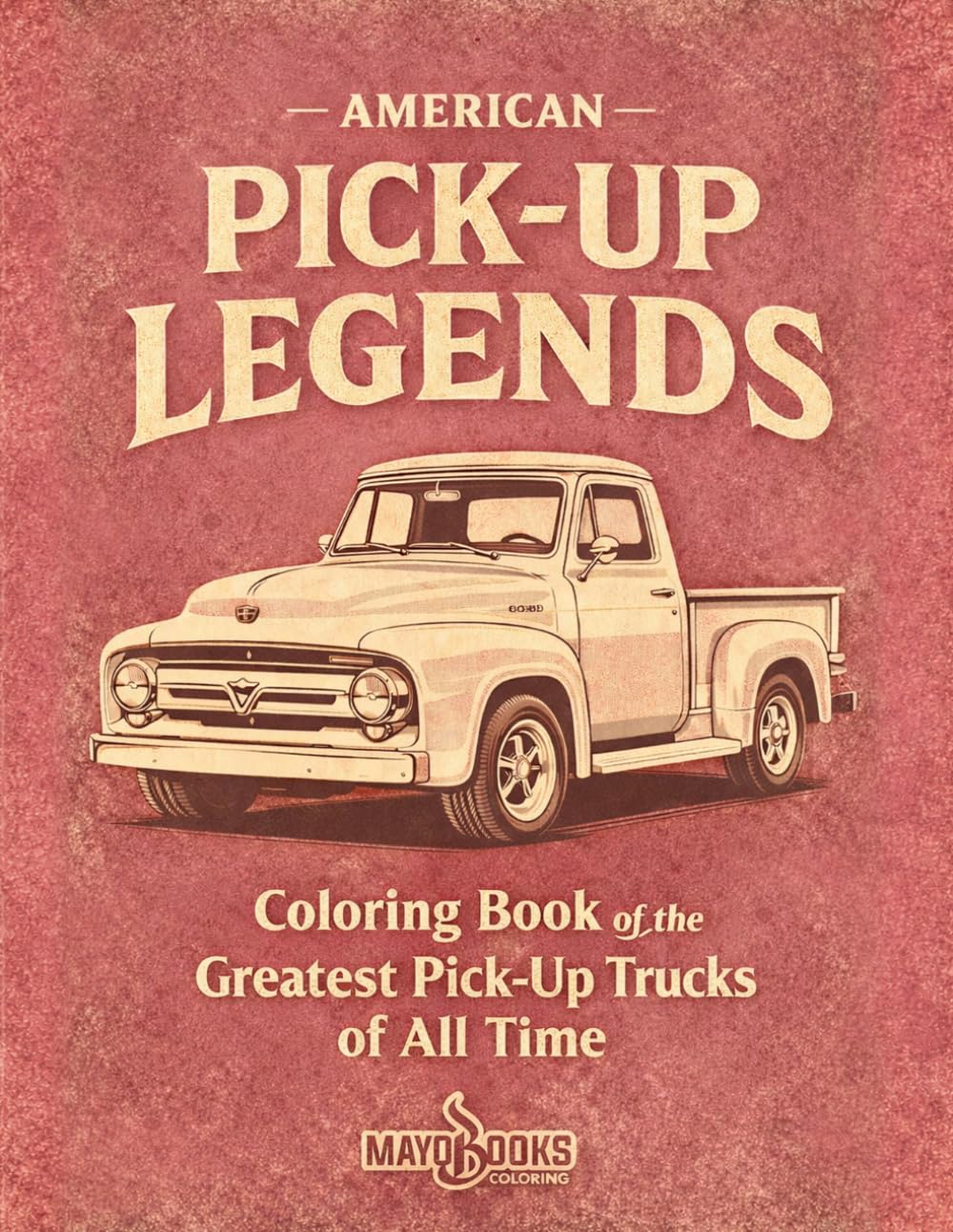 AMERICAN PICK-UP LEGENDS: COLORING BOOK OF THE GREATEST PICK-UP TRUCKS OF ALL TIME
