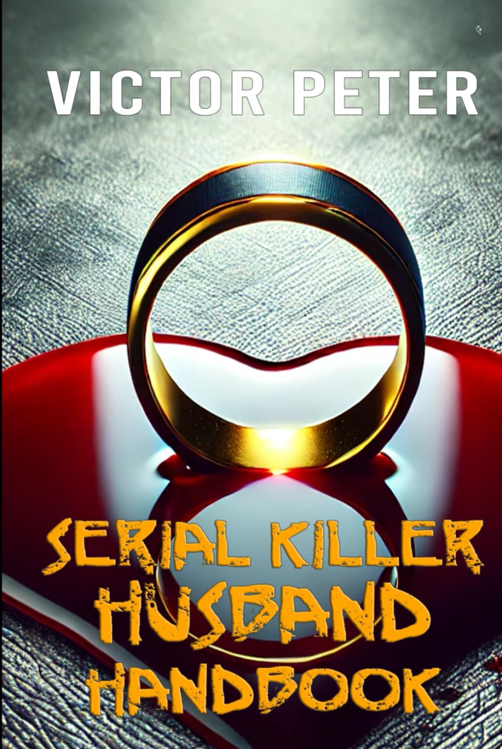 Serial Killer Husband Handbook: A Darkly Twisted Thriller of Marriage, Murder, and Mayhem (Til Death Do Us Part)
