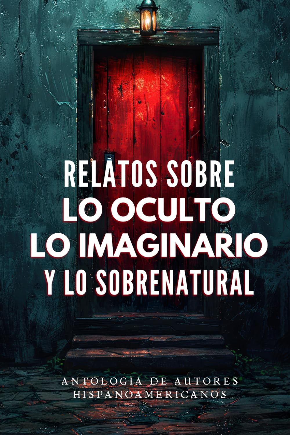 Relatos sobre lo oculto, lo imaginario y lo sobrenatural: Antología de autores hispanoamericanos