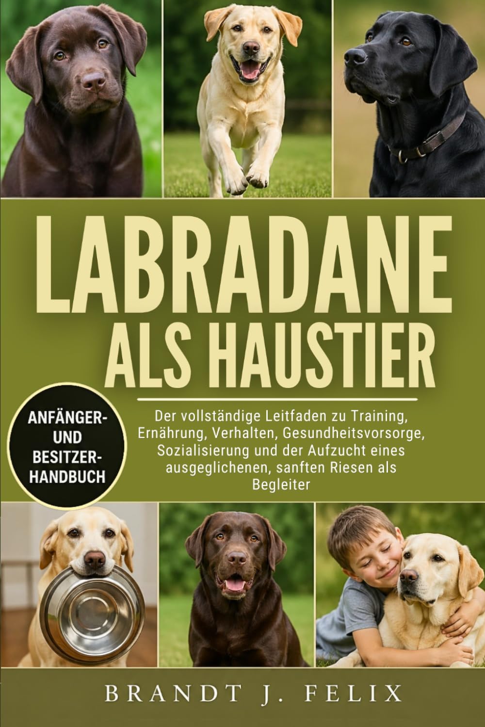 LABRADANE ALS HAUSTIER: Der vollständige Leitfaden zu Training, Ernährung, Verhalten, Gesundheitsvorsorge, Sozialisierung und der Aufzucht eines ausgeglichenen, sanften Riesen als Begleiter
