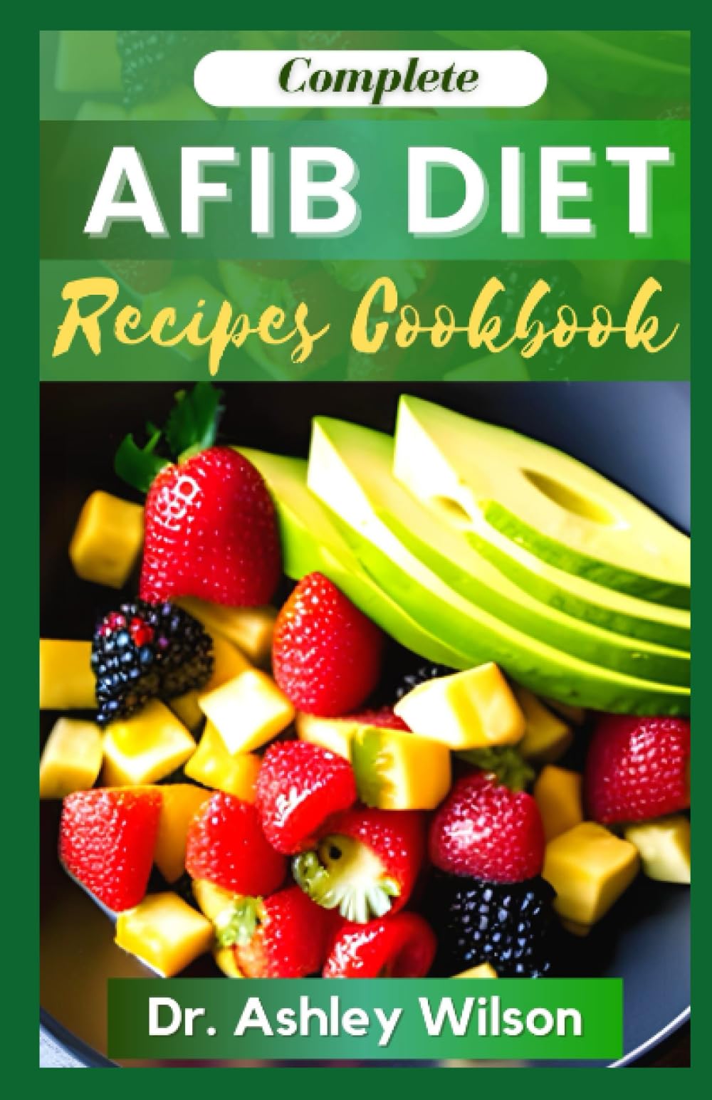 AFIB DIET RECIPES COOKBOOK: Cardiologist Nutritional Atrial Fibrillation Recipe to Manage and Prevent Afib Symptoms or Heart Failure