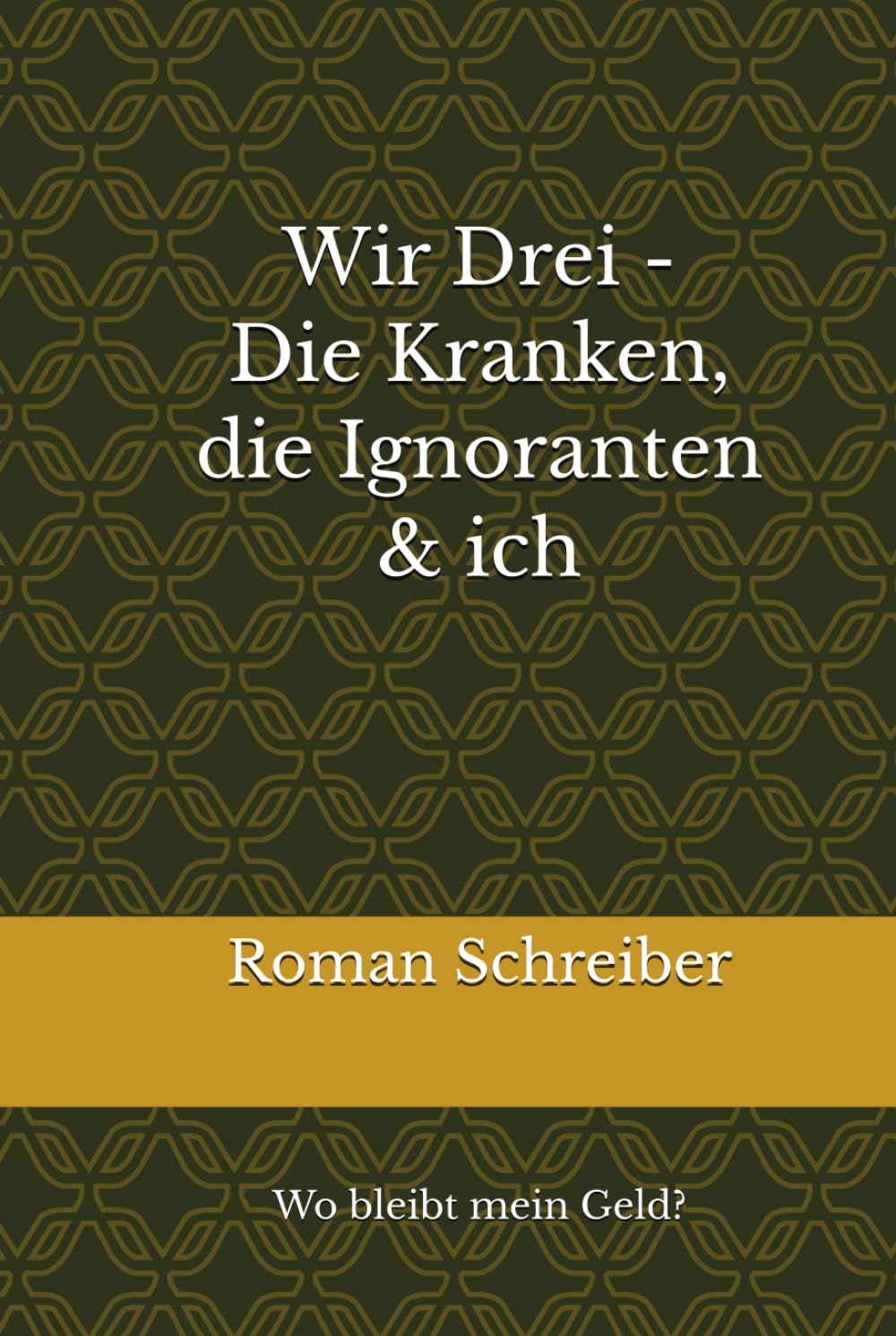 Wir Drei - Die Kranken, die Ignoranten & ich: Wo bleibt mein Geld?