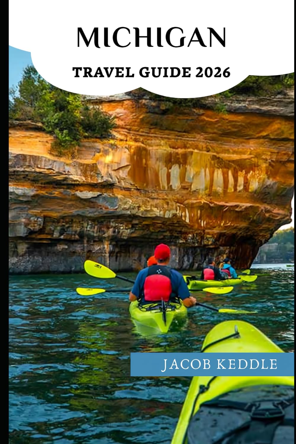Michigan Travel Guide 2026: Explore Mackinac Island, Sleeping Bear Dune,Tunnel of Trees, Detroit’s museums and the Untamped Upper Peninsula, Tahquamenon Falls and Pictured