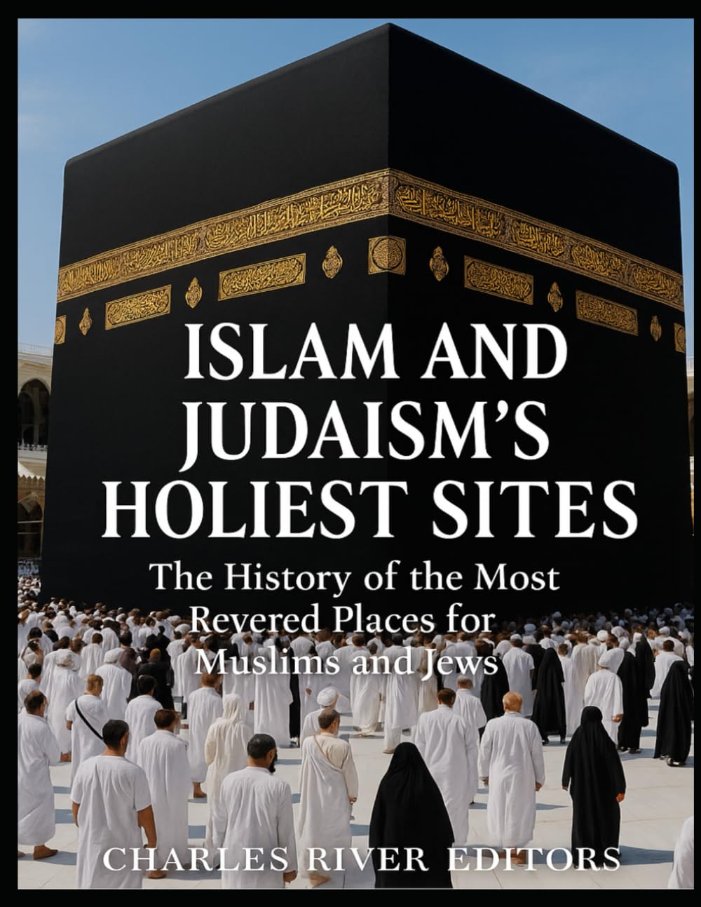 Islam and Judaism’s Holiest Sites: The History of the Most Revered Places for Muslims and Jews
