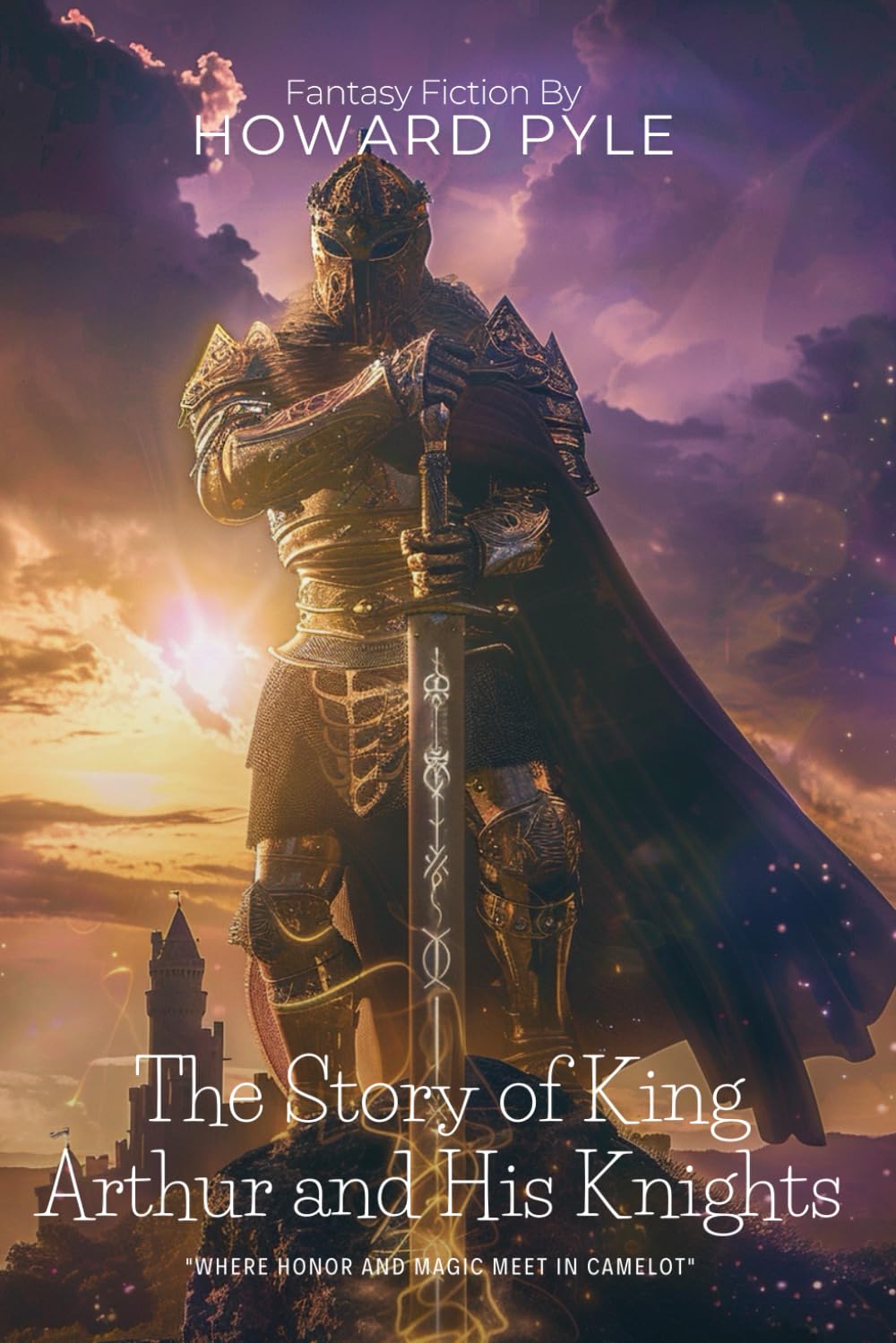 The Story of King Arthur and His Knights By Howard Pyle (Illustrated & Annotated): A Legendary Tale of Chivalry, Magic, and Noble Deeds