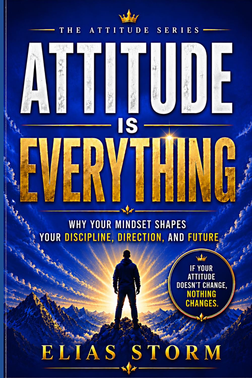ATTITUDE IS EVERYTHING: Why Discipline Is Not Your Problem — Your Inner Attitude Is (The Attitude Series)