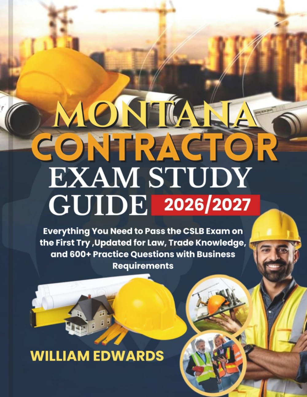 MONTANA Contractor Exam Study Guide 2026/2027: Everything You Need to Pass the CSLB Exam on the First Try ,Updated for Law, Trade Knowledge, and 600+ Practice Questions with Business Requirements