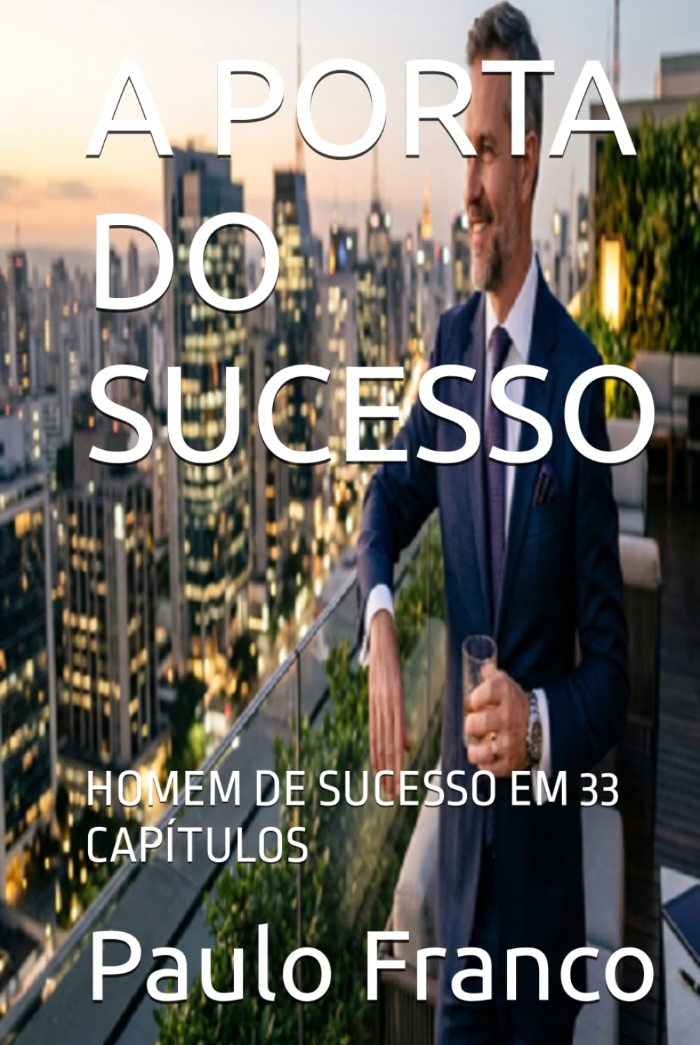 A PORTA DO SUCESSO: HOMEM DE SUCESSO EM 33 CAPÍTULOS (Poesias & Autoajuda)
