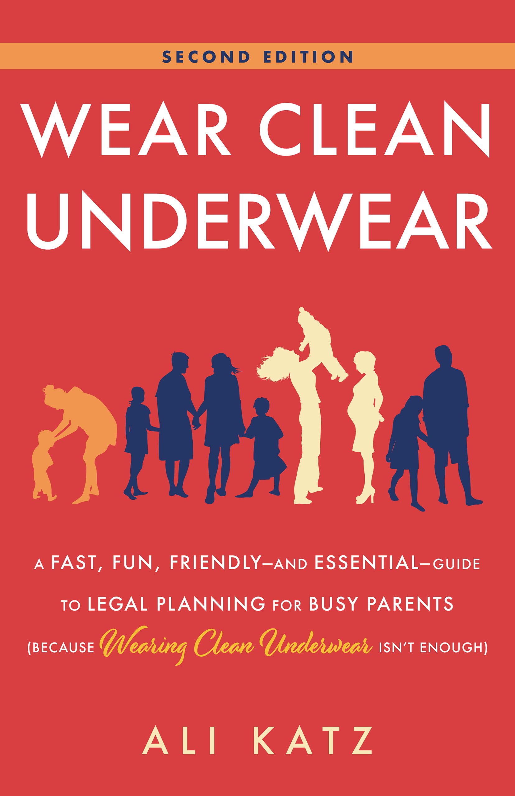 Wear Clean Underwear: A Fast, Fun, Friendly—and Essential—Guide to Legal Planning for Busy Parents (Because Wearing Clean Underwear Isn’t Enough)