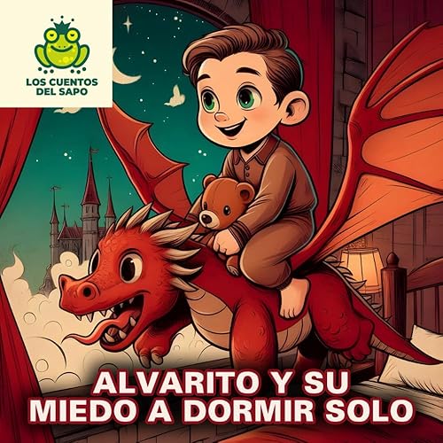 Cuentos cortos ilustrados: Alvarito y su miedo a dormir solo: Una historia para que los niños aprendan a dormir solos sin miedo