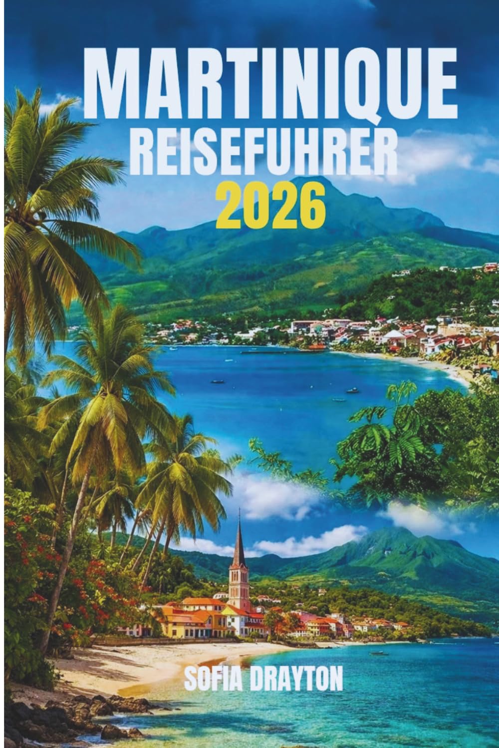 MARTINIQUE REISEFÜHRER 2026: Die Reise eines Reisenden zu tropischer Schönheit, Kultur und unvergesslichen Momenten