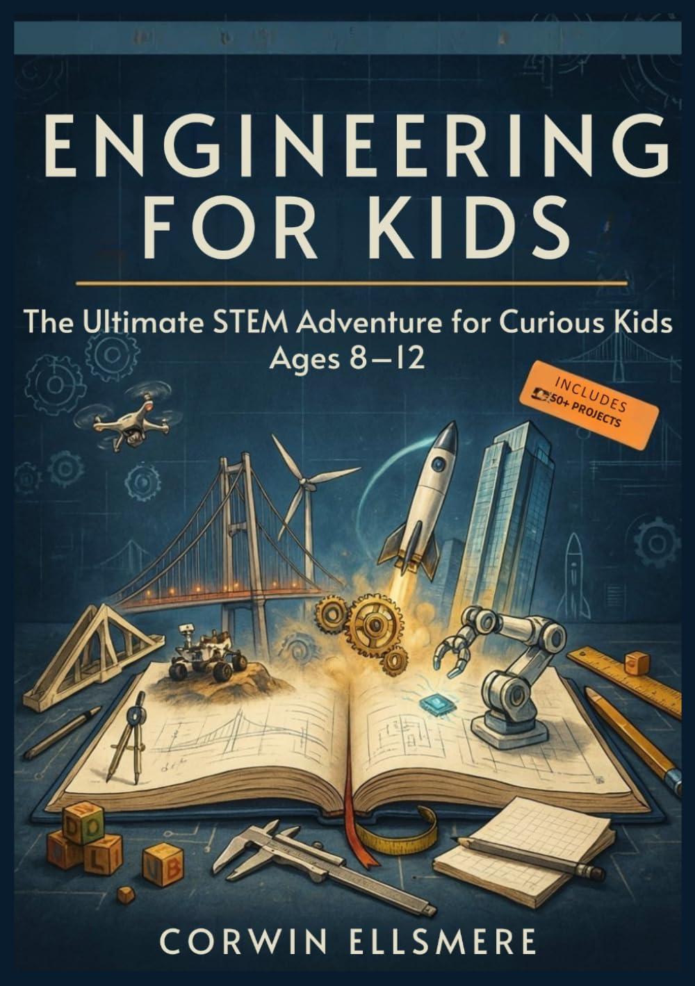ENGINEERING FOR KIDS: The Ultimate STEM Adventure for Curious Kids Ages 8–12