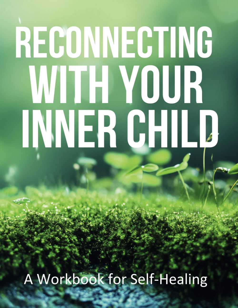 Reconnecting With Your Inner Child: A workbook for self healing