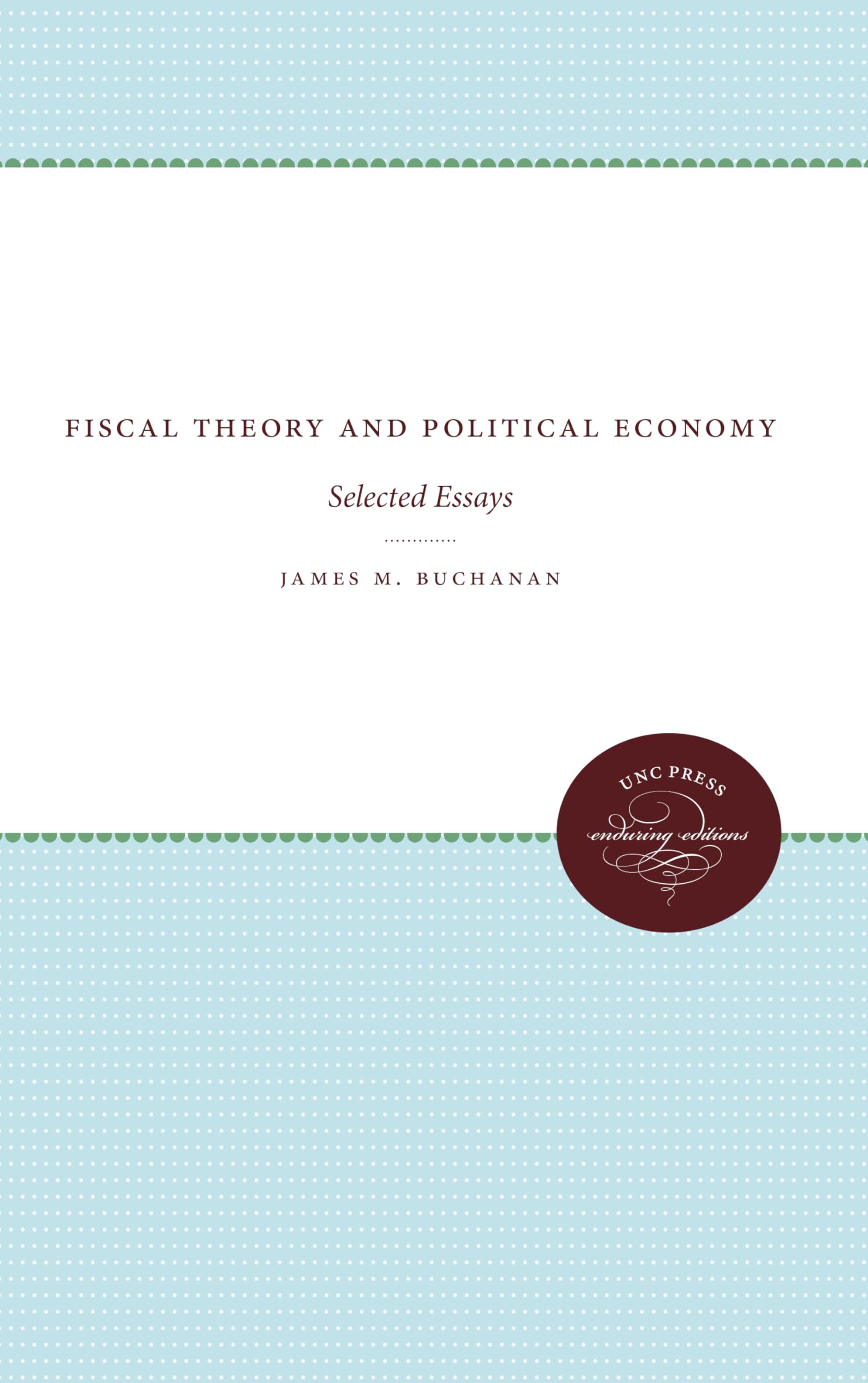 Fiscal Theory and Political Economy: Selected Essays (UNC Press Enduring Editions)