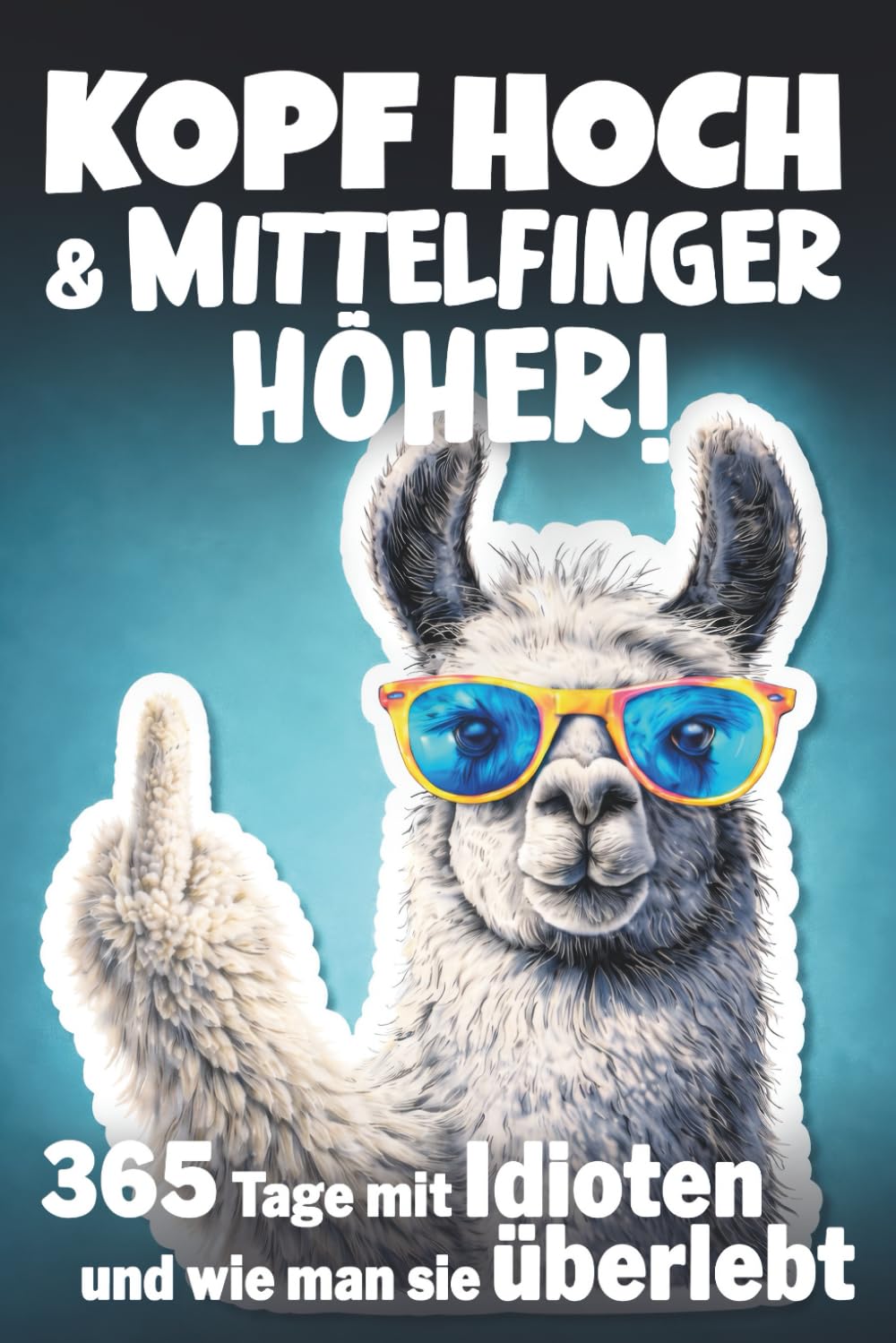 Kopf hoch und Mittelfinger höher - 365 Tage mit Idioten und wie man sie überlebt: Das ultimativ witzige Buch. Ideal als Geschenk für genervte Freunde, Arbeitskollegen oder Familienmitglieder