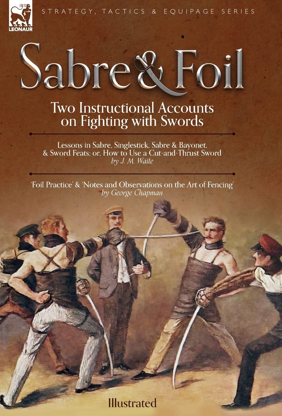 Sabre & Foil: Two Instructional Accounts on Fighting with Swords Lessons in Sabre, Singlestick, Sabre & Bayonet or, How to Use a Cut-and-Thrust Sword ... on the Art of Fencing' by George Chapman
