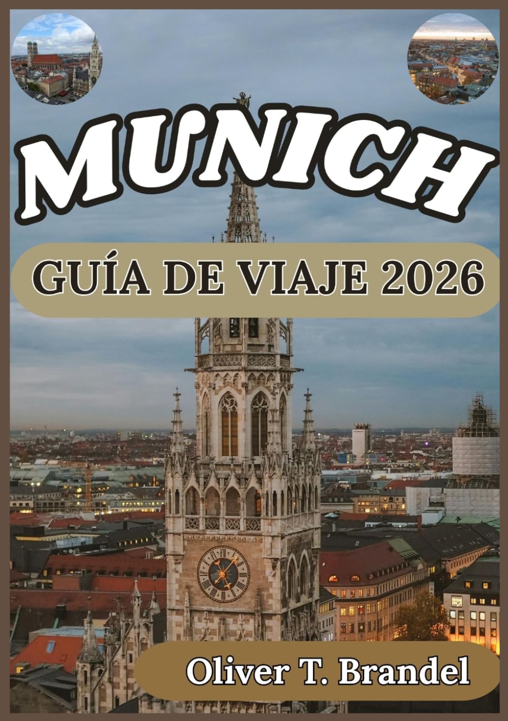 MUNICH GUÍA DE VIAJE 2026: De palacios históricos a calles modernas: un viaje inmersivo por el corazón y el alma de Múnich (Guías de navegación mundial de Oliver T. Brandel)