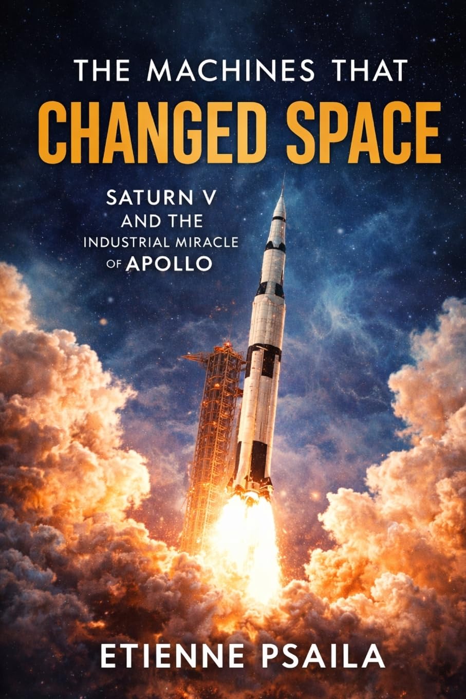 The Machines That Changed Space: Saturn V and the Industrial Miracle of Apollo (Blueprints of the Modern Age)