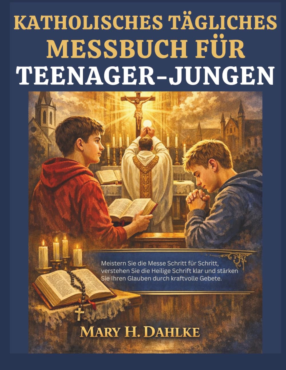 KATHOLISCHES TÄGLICHES MESSBUCH FÜR TEENAGER-JUNGEN: Meistern Sie die Messe Schritt für Schritt, verstehen Sie die Heilige Schrift klar und stärken Sie Ihren Glauben durch kraftvolle Gebete.