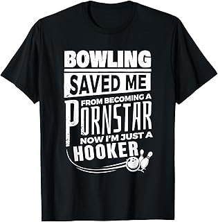 Bowling Saved Me From Becoming A Pornstar T-Shirt