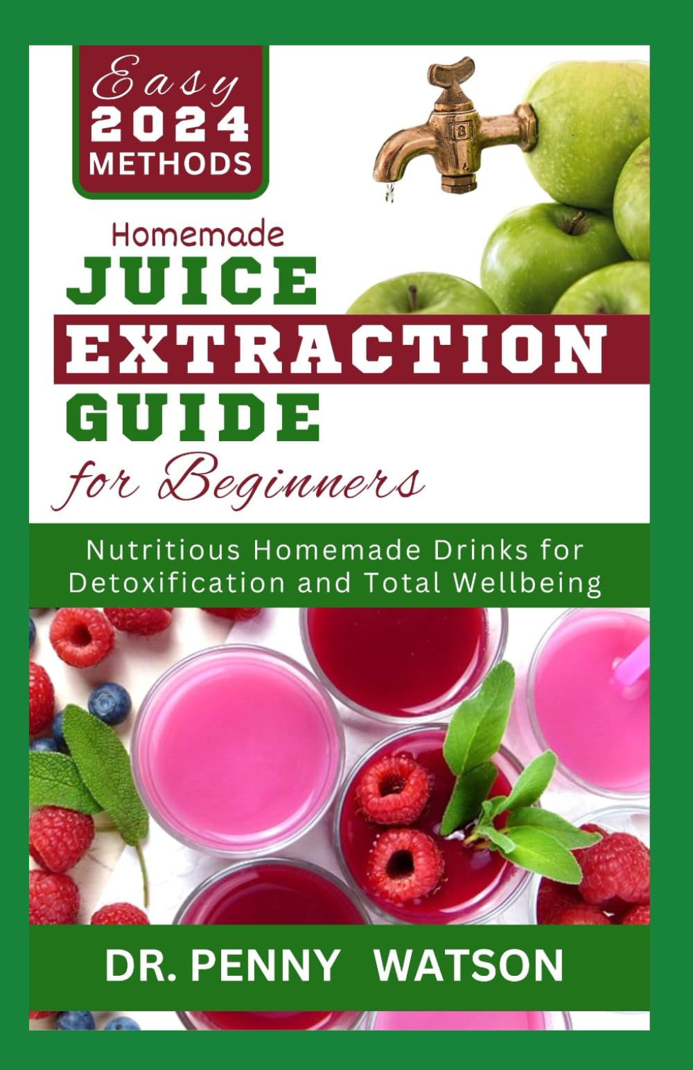 HOMEMADE JUICE EXTRACTION GUIDE FOR BEGINNERS: Learn How to Use a Juicer Machine to Make Nutritious Drinks from Fruits and Vegetables (Recipes and Methods Explained)