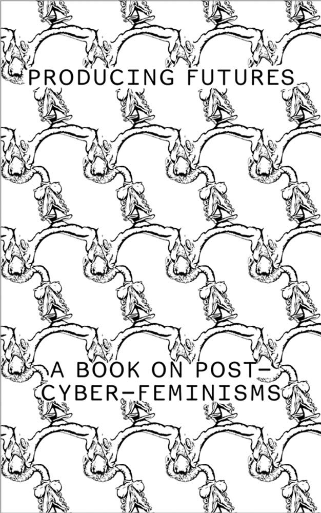Producing Futures: A Book on Post-Cyber-Feminisms