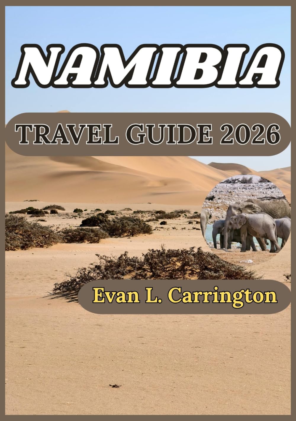 NAMIBIA TRAVEL GUIDE 2026: Deserts, Wildlife, and Culture Across Namibia’s Vast and Untamed Landscapes (Evan L. Carrington World Travel Collection)