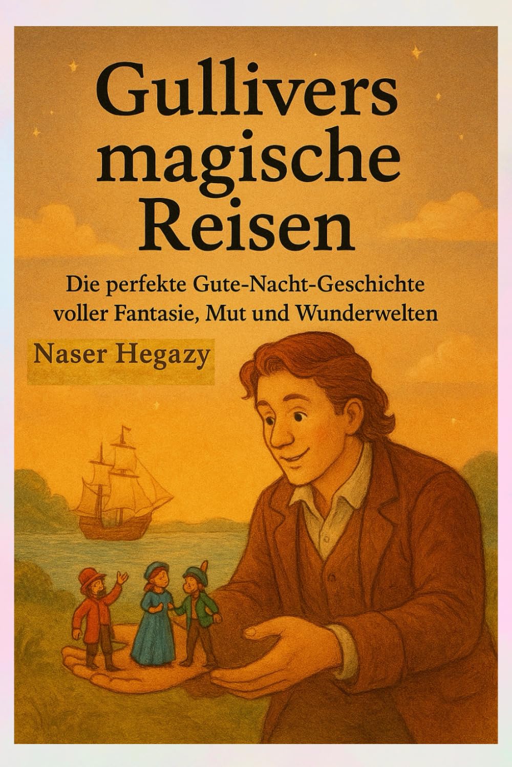Gullivers magische Reisen: Die perfekte Gute-Nacht-Geschichte voller Fantasie, Mut und Wunderwelten
