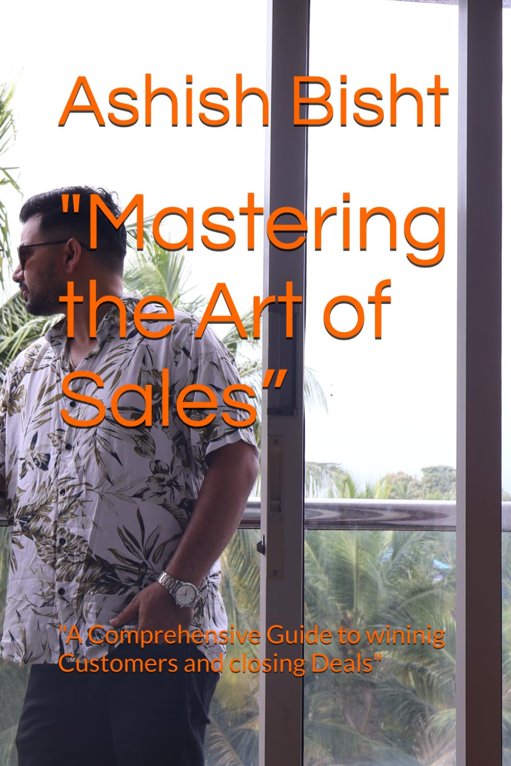 Mastering the Art of Sales”: "A Comprehensive Guide to Winning Customers and Closing Deals