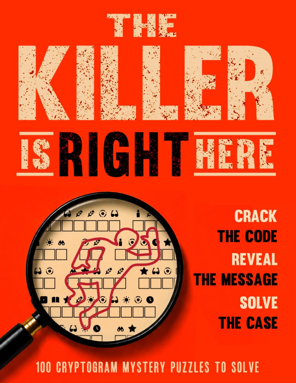 The Killer Is Right Here: 100 Cryptogram Mystery Puzzles. Crack the Code. Reveal the message. Solve the Case.