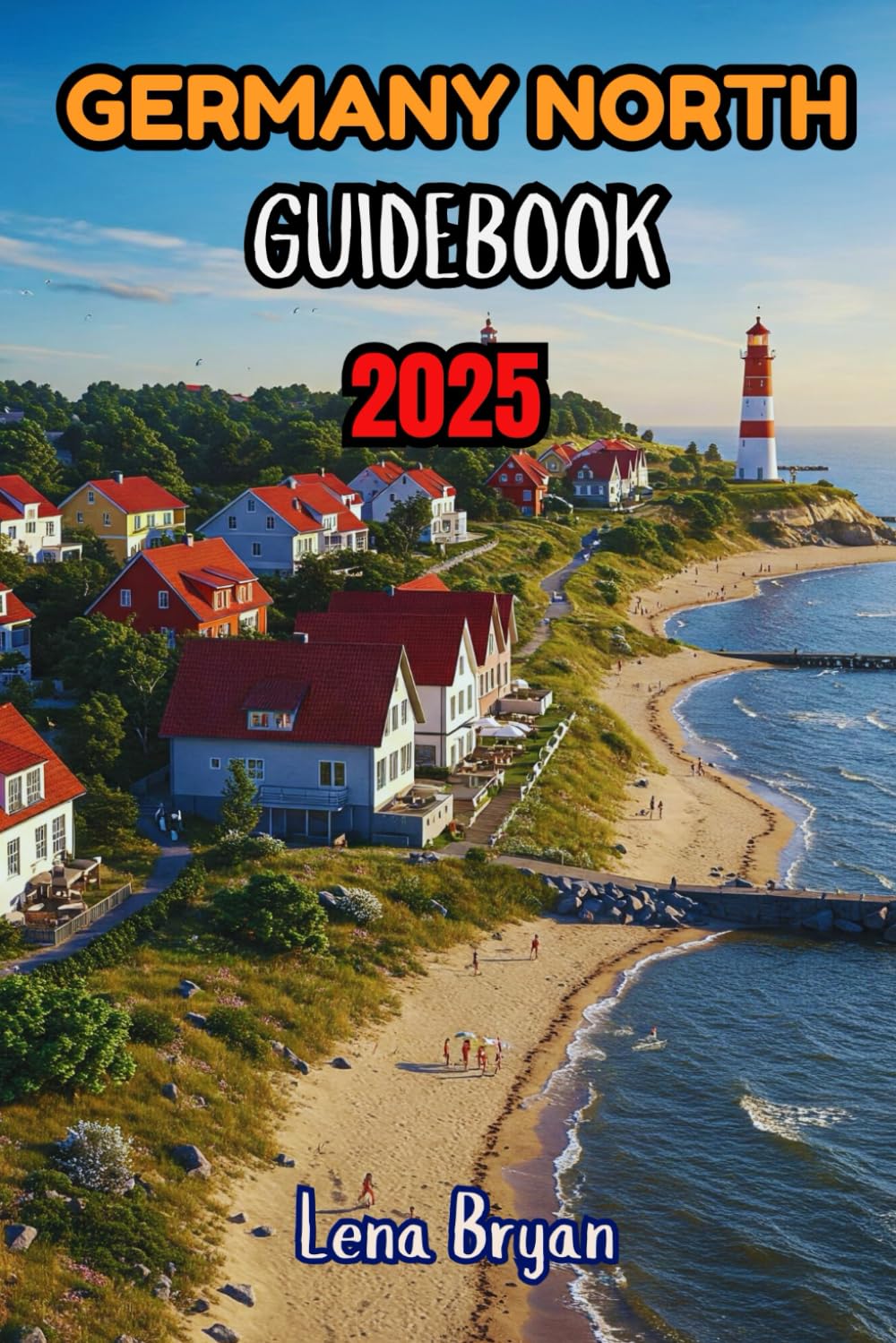 Germany North Guidebook 2025: A Straightforward Travel Vacation Guide for Tourists to Northern Germany’s Hidden Gems: Hamburg, Lübeck, Kiel, Rostock, Bremen, and More