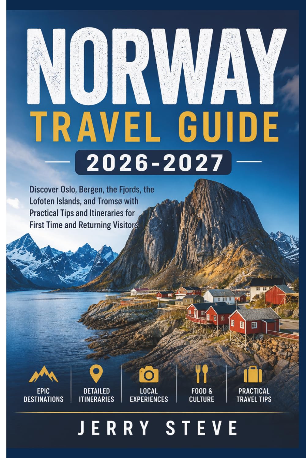 Norway Travel Guide 2026-2027: Discover Oslo, Bergen, the Fjords, the Lofoten Islands, and Tromsø with Practical Tips and Itineraries for First Time and Returning Visitors