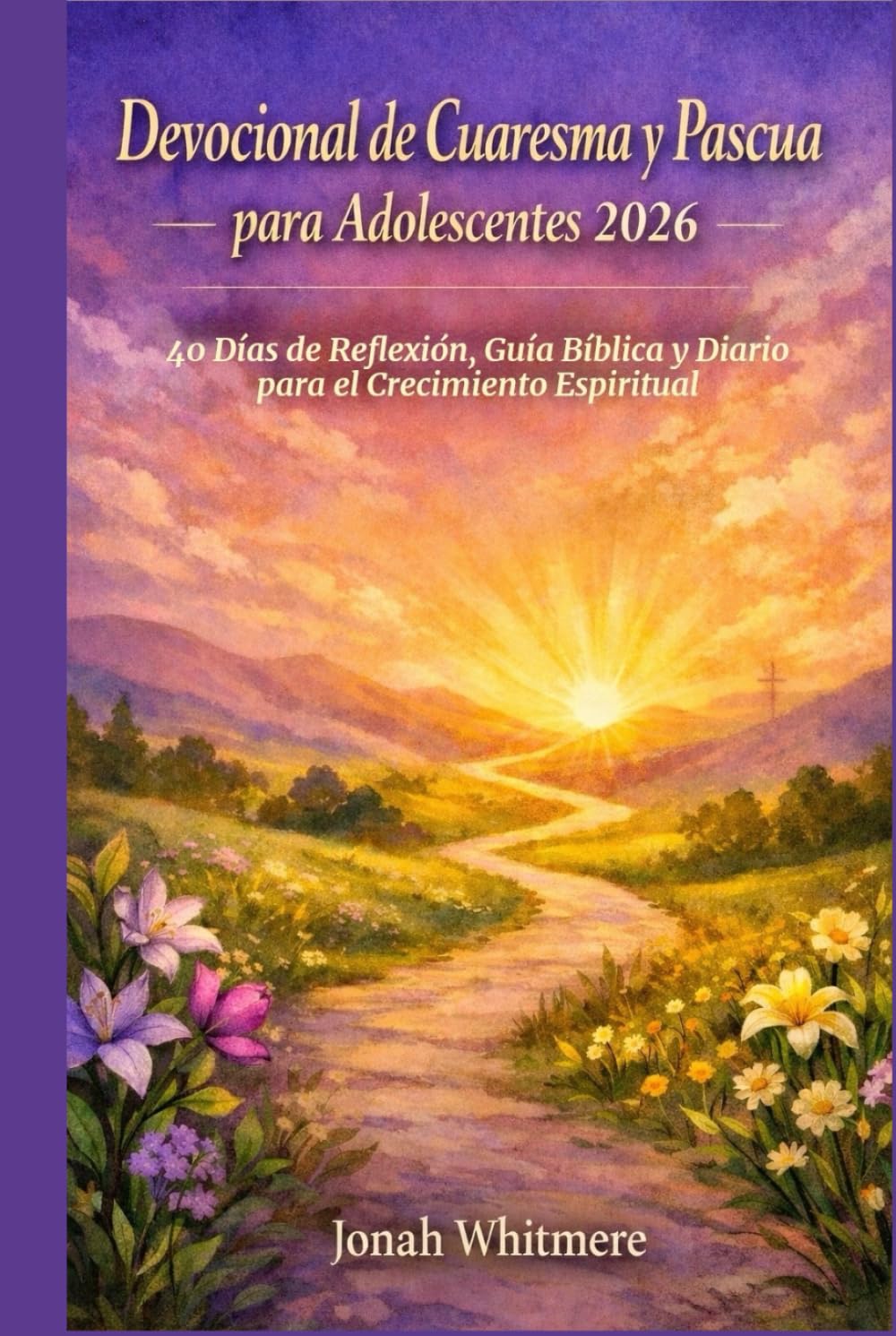 Devocional de Cuaresma y Pascua para Adolescentes 2026: 40 Días de Reflexión, Guía Bíblica y Diario para el Crecimiento Espiritual