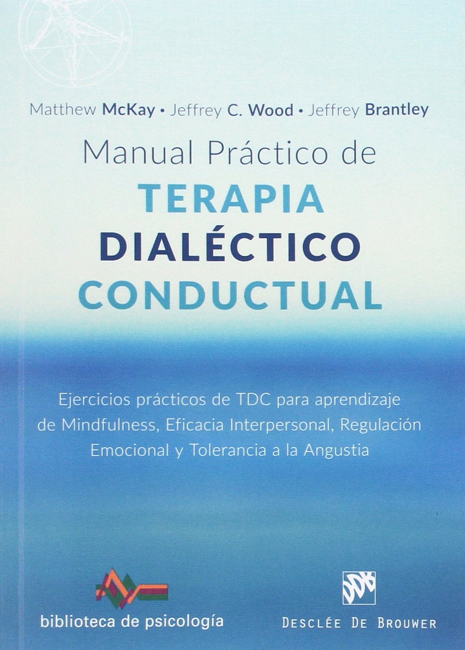 Manual práctico de Terapia Dialéctico Conductual. Ejercicios prácticos de TDC para aprendizaje de Mindfulness, Eficacia Interpersonal, Regulación ... a la Angustia: 217 (Biblioteca de Psicología)