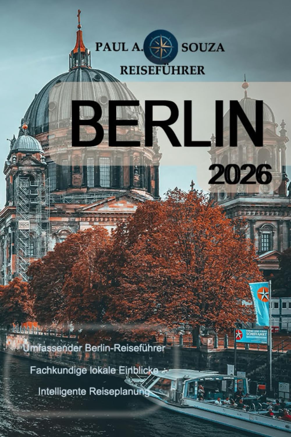 BERLIN REISEFÜHRER 2026: Ein umfassendes Handbuch für Sehenswürdigkeiten, Stadtviertel, Kultur, Kulinarik, öffentliche Verkehrsmittel und clevere Reiserouten