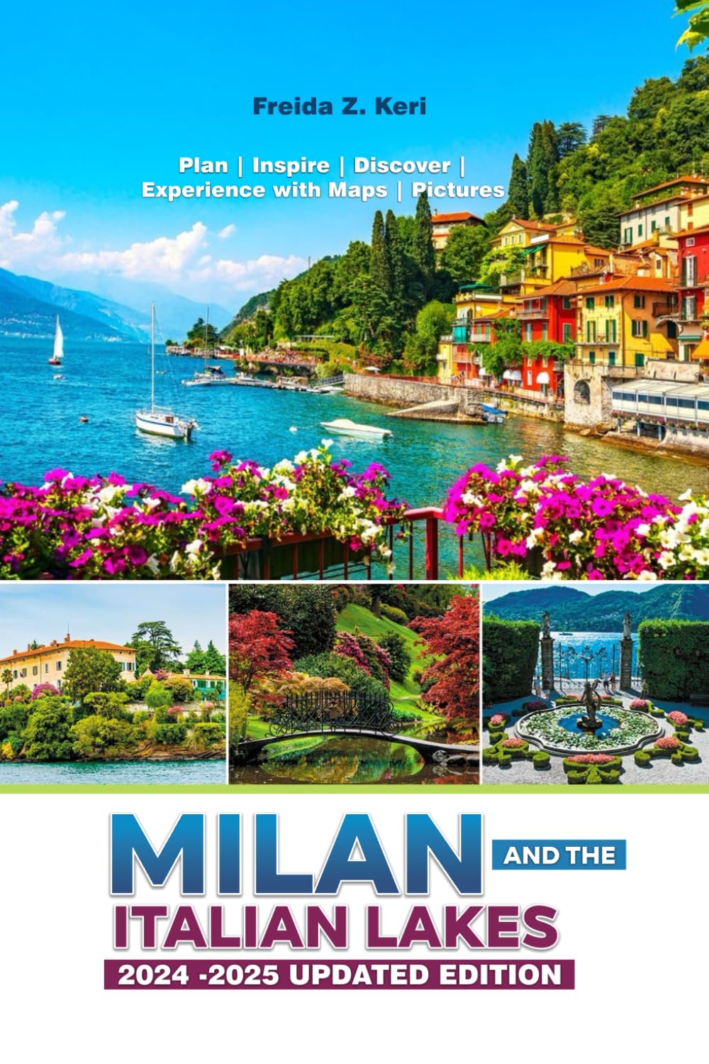 MILAN AND THE ITALIAN LAKES 2024 -2025 UPDATED EDITION: Plan, Inspire, Discover, Experience with Maps and Pictures