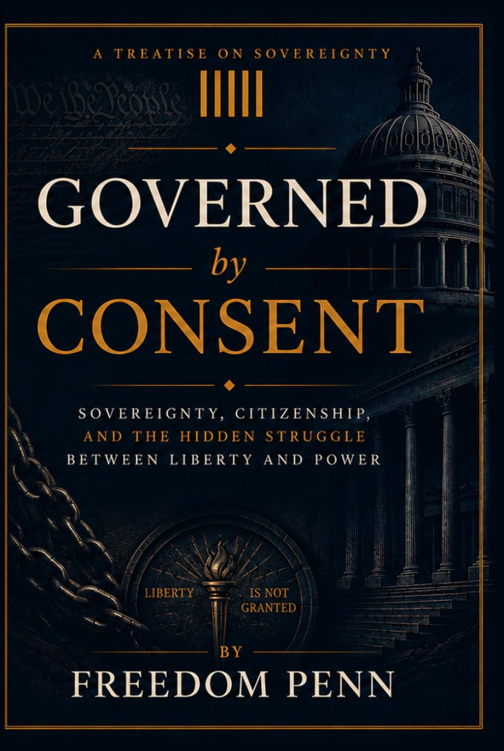 GOVERNED BY CONSENT: Sovereignty Citizenship and the Hidden Struggle Between Liberty and Power