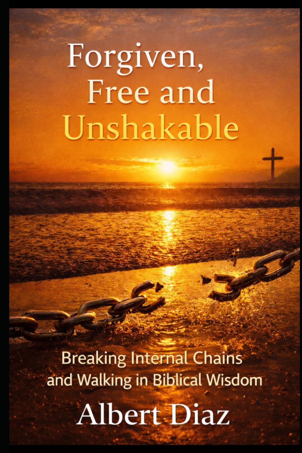 Forgiven, Free, and Unshakable: Breaking Internal Chains and Walking in Biblical Wisdom