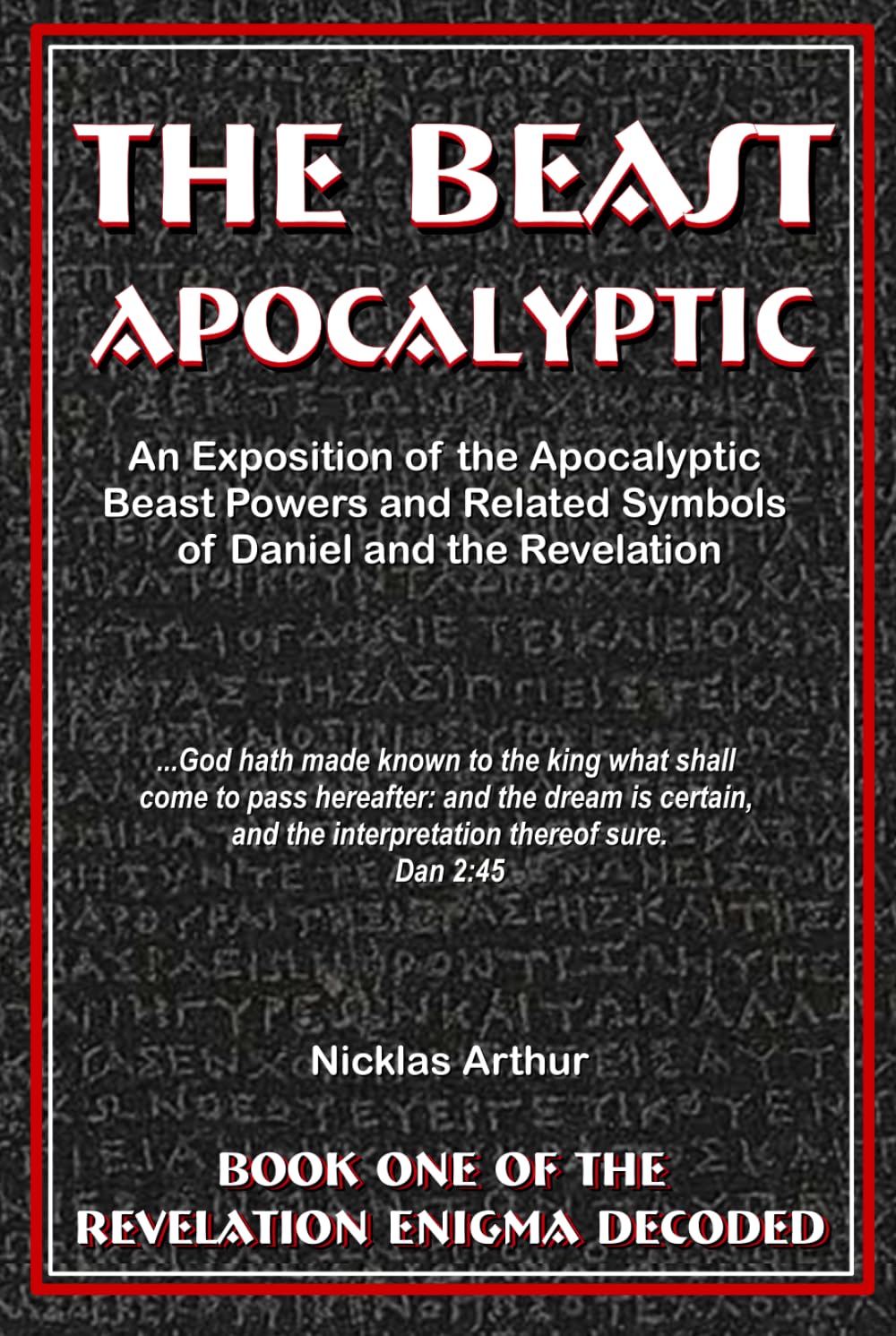 The Beast Apocalyptic: An Exposition of the Apocalyptic Beast Powers and Related Symbols of Daniel and the Revelation (Revelation Enigma Decoded)