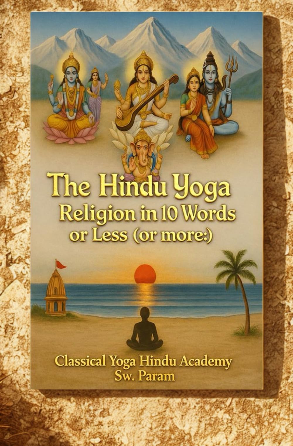 The Hindu/Yoga Religion in Ten Words or Less (or more:)