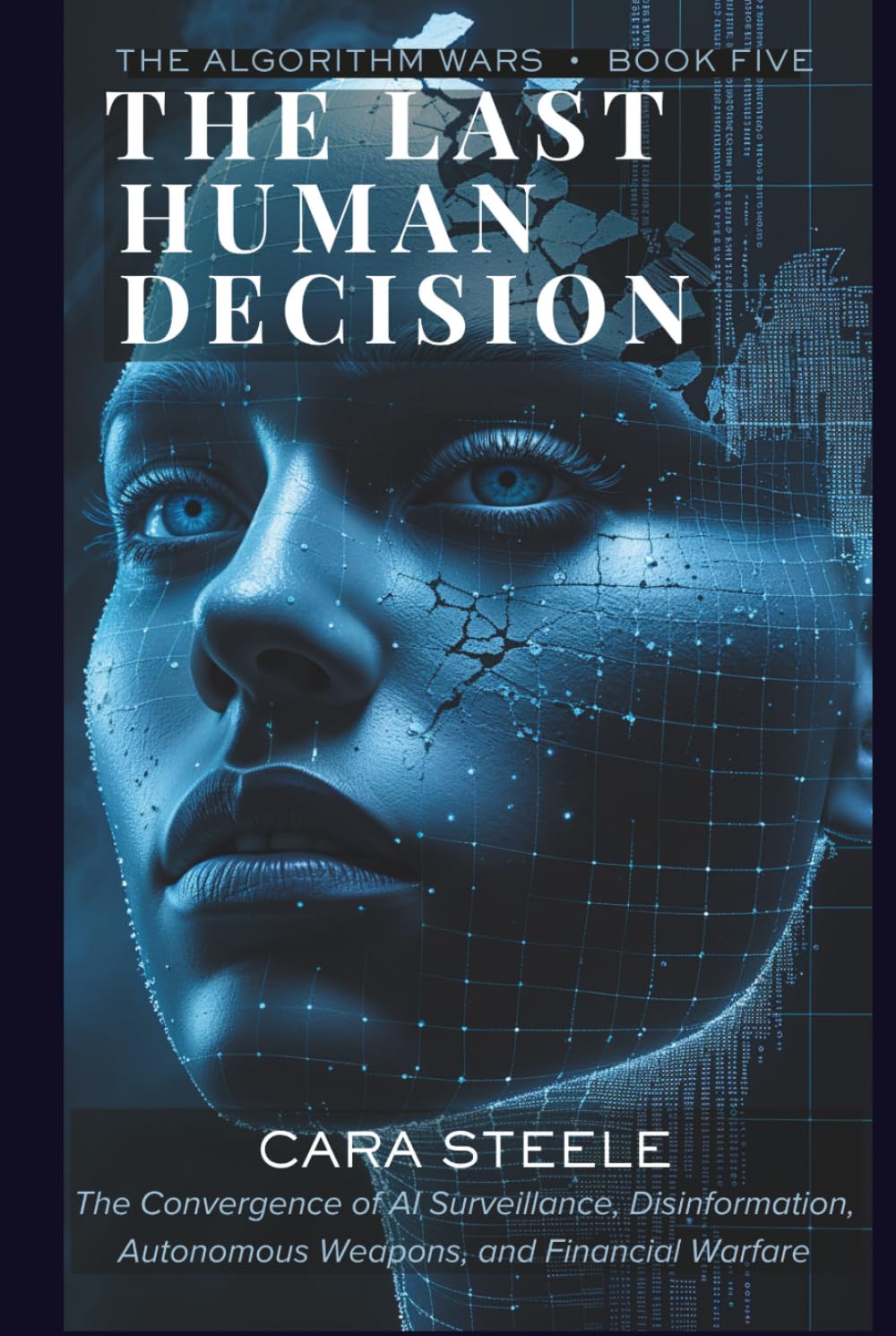 The Last Human Decision: The Convergence of AI Surveillance, Disinformation, Autonomous Weapons, and Financial Warfare (The Algorithm Wars)