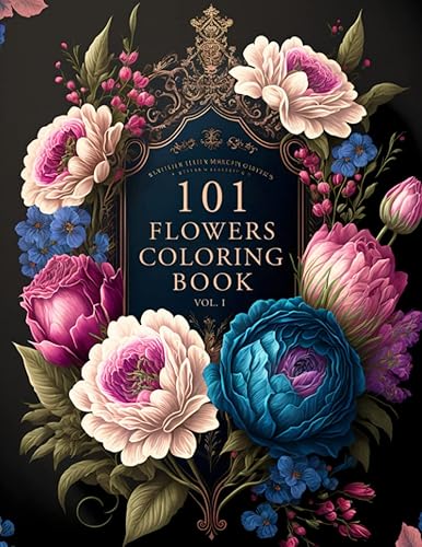 101 Flowers: A Beautiful &amp; Relaxing Adult Coloring Book of Floral Designs.: Great Gift for Nature Lovers, Moms, Women, and Seniors. ● Stress &amp; Anxiety Relief